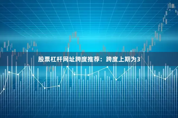 股票杠杆网址　　跨度推荐：跨度上期为3