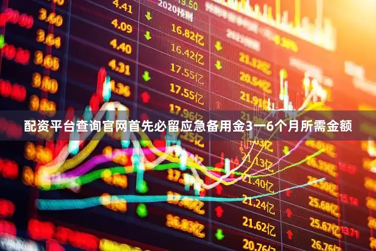 配资平台查询官网首先必留应急备用金3一6个月所需金额