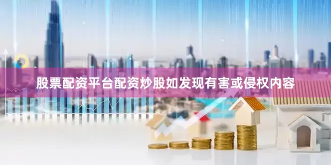 股票配资平台配资炒股如发现有害或侵权内容