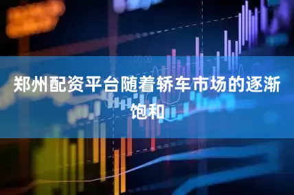 郑州配资平台随着轿车市场的逐渐饱和