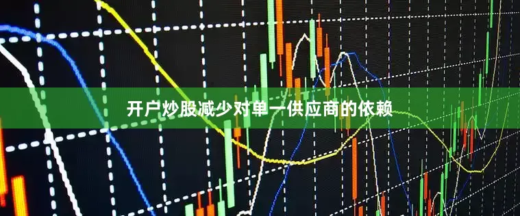 开户炒股减少对单一供应商的依赖