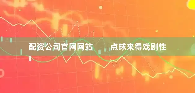 配资公司官网网站        点球来得戏剧性