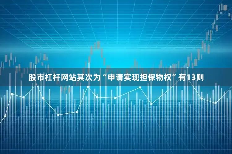 股市杠杆网站其次为“申请实现担保物权”有13则