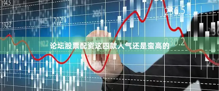 论坛股票配资这四款人气还是蛮高的