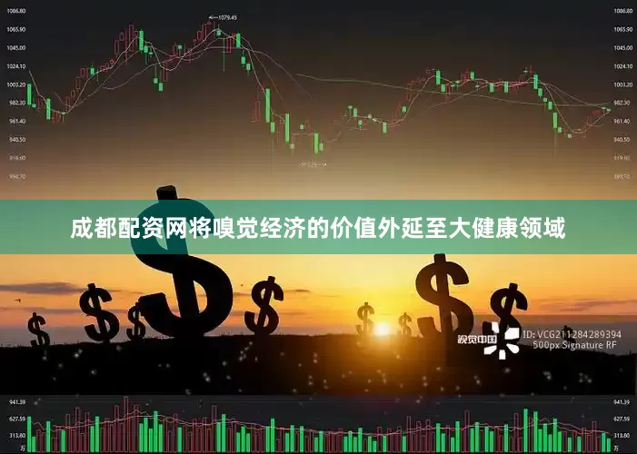 成都配资网将嗅觉经济的价值外延至大健康领域